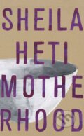 Kniha: Motherhood (Sheila Heti). Harvill Press, 2018 Kniha: Motherhood (Sheila Heti). Harvill Press, 2018