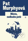 Kniha: Město, nedlouho poté (Pat Murphy), 2018 Kniha: Město, nedlouho poté (Pat Murphy), 2018