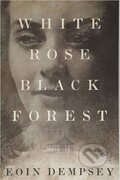 Kniha: White Rose, Black Forest (Eoin Dempsey). Folio, 2018 Kniha: White Rose, Black Forest (Eoin Dempsey). Folio, 2018