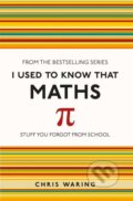 Kniha: I Used to Know That: Maths (Chris Waring). Michael O'Mara Books Ltd, 2014 Kniha: I Used to Know That: Maths (Chris Waring). Michael O'Mara Books Ltd, 2014