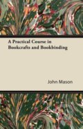 Kniha: A Practical Course in Bookcrafts and Bookbinding (John Mason). , 2011 Kniha: A Practical Course in Bookcrafts and Bookbinding (John Mason). , 2011