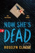 Kniha: Now She's Dead (Roselyn Clarke). Sourcebooks, 2025 Kniha: Now She's Dead (Roselyn Clarke). Sourcebooks, 2025