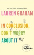 Kniha: In Conclusion, Don't Worry About It (Lauren Graham). Virago, 2018 Kniha: In Conclusion, Don't Worry About It (Lauren Graham). Virago, 2018