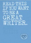 Kniha: Read This if You Want to Be a Great Writer (Ross Raisin). Laurence King Publishing, 2018 Kniha: Read This if You Want to Be a Great Writer (Ross Raisin). Laurence King Publishing, 2018