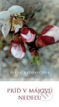 Príď v májovú nedeľu - Iveta Zaťovičová, Vydavateľstvo Spolku slovenských spisovateľov, 2018
