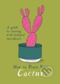 Kniha: How to Train Your Cactus (Tonwen Jones). Modern Books, 2018 Kniha: How to Train Your Cactus (Tonwen Jones). Modern Books, 2018