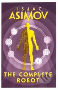 Kniha: The Complete Robot (Isaac Asimov). HarperCollins, 2018 Kniha: The Complete Robot (Isaac Asimov). HarperCollins, 2018