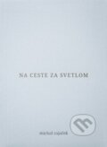 Kniha: Na ceste za svetlom (Michal Zajaček). Michal Zajaček, 2025 Kniha: Na ceste za svetlom (Michal Zajaček). Michal Zajaček, 2025