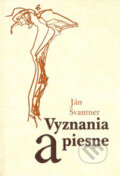 Kniha: Vyznania a piesne (Ján Švantner). Matica slovenská, 2006 Kniha: Vyznania a piesne (Ján Švantner). Matica slovenská, 2006