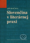 Kniha: Slovenčina v literárnej praxi (Ján Kačala). Vydavateľstvo Matice slovenskej, 2006 Kniha: Slovenčina v literárnej praxi (Ján Kačala). Vydavateľstvo Matice slovenskej, 2006
