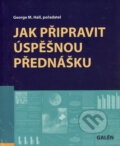 Kniha: Jak připravit úspěšnou přednášku (George M. Hall). Galén, 2006 Kniha: Jak připravit úspěšnou přednášku (George M. Hall). Galén, 2006