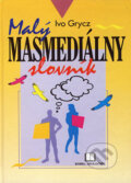 Kniha: Malý masmediálny slovník (Ivo Grycz). Kniha-Spoločník, 2000 Kniha: Malý masmediálny slovník (Ivo Grycz). Kniha-Spoločník, 2000