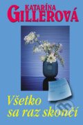 Kniha: Všetko sa raz skončí (Katarína Gillerová). Slovenský spisovateľ, 2006 Kniha: Všetko sa raz skončí (Katarína Gillerová). Slovenský spisovateľ, 2006