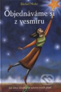 Kniha: Objednáváme si z vesmíru (Bärbel Mohr). ANAG, 2006 Kniha: Objednáváme si z vesmíru (Bärbel Mohr). ANAG, 2006