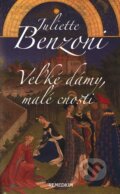 Kniha: Veľké dámy, malé cnosti (Juliette Benzoni), 2006 Kniha: Veľké dámy, malé cnosti (Juliette Benzoni), 2006
