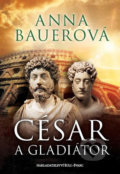 Kniha: César a gladiátor (Anna Bauerová). Šulc - Švarc, 2018 Kniha: César a gladiátor (Anna Bauerová). Šulc - Švarc, 2018