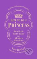How to be a Princess - Katy Birchall, Ebury, 2018
