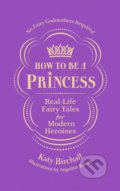 Kniha: How to be a Princess (Katy Birchall). Ebury, 2018 Kniha: How to be a Princess (Katy Birchall). Ebury, 2018