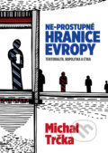 Kniha: Ne-propustné hranice Evropy (Michal Trčka). Epocha, 2018 Kniha: Ne-propustné hranice Evropy (Michal Trčka). Epocha, 2018
