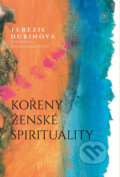 Kniha: Kořeny ženské spirituality (Terezie Dubinová), 2018 Kniha: Kořeny ženské spirituality (Terezie Dubinová), 2018