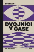 Kniha: Dvojníci v čase (Bob Shaw). Plus, 2018 Kniha: Dvojníci v čase (Bob Shaw). Plus, 2018
