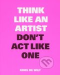 Kniha: Think Like an Artist, Don't Act Like One (Koos de Wilt). BIS, 2018 Kniha: Think Like an Artist, Don't Act Like One (Koos de Wilt). BIS, 2018