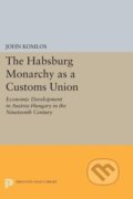 Kniha: The Habsburg Monarchy as a Customs Union (John Komlos). Princeton University Press, 2014 Kniha: The Habsburg Monarchy as a Customs Union (John Komlos). Princeton University Press, 2014