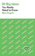 Kniha: 50 Big Ideas You Really Need to Know (Ben Dupre). Greenfinch, 2022 Kniha: 50 Big Ideas You Really Need to Know (Ben Dupre). Greenfinch, 2022