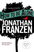 Kniha: How to be Alone (Jonathan Franzen). , 2003 Kniha: How to be Alone (Jonathan Franzen). , 2003