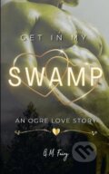 Kniha: Get In My Swamp (M. G. Fairy). IngramSpark, 2023 Kniha: Get In My Swamp (M. G. Fairy). IngramSpark, 2023