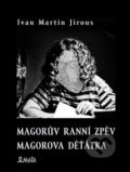 Kniha: Magorův ranní zpěv. Magorova děťátka (Ivan Martin Jirous). Maťa, 2018 Kniha: Magorův ranní zpěv. Magorova děťátka (Ivan Martin Jirous). Maťa, 2018