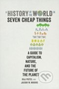 Kniha: A History of the World in Seven Cheap Things (Raj Patel a Jason W. Moore). Verso, 2018 Kniha: A History of the World in Seven Cheap Things (Raj Patel a Jason W. Moore). Verso, 2018