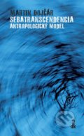 Kniha: Sebatranscendencia: Antropologický model (Martin Dojčár). Dobrá kniha, 2017 Kniha: Sebatranscendencia: Antropologický model (Martin Dojčár). Dobrá kniha, 2017