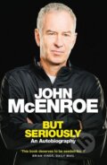 Kniha: But Seriously (John McEnroe). W&N, 2018 Kniha: But Seriously (John McEnroe). W&N, 2018