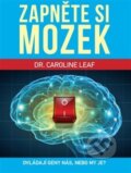 Kniha: Zapněte si mozek (Caroline Leaf). Universe Press, 2018 Kniha: Zapněte si mozek (Caroline Leaf). Universe Press, 2018