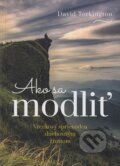 Kniha: Ako sa modliť (David Torkington). Rosa Slovensko, 2018 Kniha: Ako sa modliť (David Torkington). Rosa Slovensko, 2018