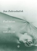 Pod bičem milostným - Jan Zahradníček, Vyšehrad, 2007