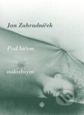 Kniha: Pod bičem milostným (Jan Zahradníček). Vyšehrad, 2007 Kniha: Pod bičem milostným (Jan Zahradníček). Vyšehrad, 2007
