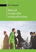 Kniha: Manuál moderního nonkonformisty (Petr Bakalář). Milan Hodek, 2018 Kniha: Manuál moderního nonkonformisty (Petr Bakalář). Milan Hodek, 2018