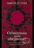 Kniha: Odmítnout nebo obejmout? (Miroslav Volf). Vyšehrad, 2005 Kniha: Odmítnout nebo obejmout? (Miroslav Volf). Vyšehrad, 2005