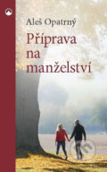 Kniha: Příprava na manželství (Aleš Opatrný). Karmelitánské nakladatelství, 2018 Kniha: Příprava na manželství (Aleš Opatrný). Karmelitánské nakladatelství, 2018