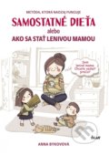 Kniha: Samostatné dieťa alebo Ako sa stať lenivou mamou (Anna Bykovová), 2018 Kniha: Samostatné dieťa alebo Ako sa stať lenivou mamou (Anna Bykovová), 2018