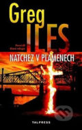 Kniha: Natchez v plamenech (Greg Iles). Talpress, 2018 Kniha: Natchez v plamenech (Greg Iles). Talpress, 2018