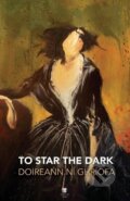 Kniha: To Star the Dark (Doireann Ní Ghríofa). Dedalus, 2021 Kniha: To Star the Dark (Doireann Ní Ghríofa). Dedalus, 2021