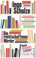 Kniha: Die rechtschaffenen Mörder (Ingo Schulze). FISCHER Sauerländer, 2020 Kniha: Die rechtschaffenen Mörder (Ingo Schulze). FISCHER Sauerländer, 2020