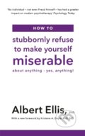Kniha: How to Stubbornly Refuse to Make Yourself Miserable (Albert a PhD Ellis). Robinson, 2019 Kniha: How to Stubbornly Refuse to Make Yourself Miserable (Albert a PhD Ellis). Robinson, 2019
