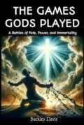 Kniha: Games Gods Played (Buckley Davis). Ingram Publisher Services US, 2024 Kniha: Games Gods Played (Buckley Davis). Ingram Publisher Services US, 2024