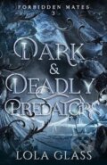 Kniha: Dark & Deadly Predators (Forbidden Mates 3) (Lola Glass). IngramSpark, 2023 Kniha: Dark & Deadly Predators (Forbidden Mates 3) (Lola Glass). IngramSpark, 2023
