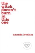 Kniha: The witch doesn't burn in this one (Amanda Lovelace). Andrews McMeel, 2018 Kniha: The witch doesn't burn in this one (Amanda Lovelace). Andrews McMeel, 2018