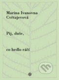 Kniha: Pij, duše, co hrdlo ráčí (Marina Cvětajevová). Vyšehrad, 2005 Kniha: Pij, duše, co hrdlo ráčí (Marina Cvětajevová). Vyšehrad, 2005